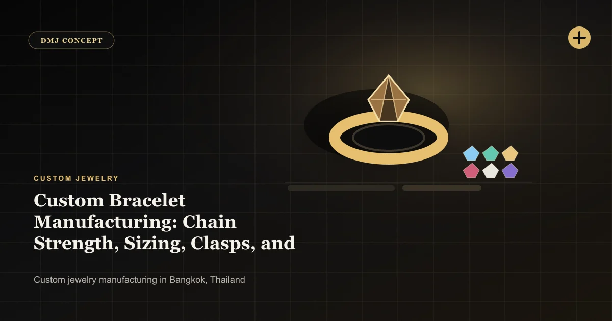 Custom Bracelet Manufacturing: Chain Strength, Sizing, Clasps, and Comfort: Custom Jewelry guide with jewelry production details by DMJ Concept in Thailand